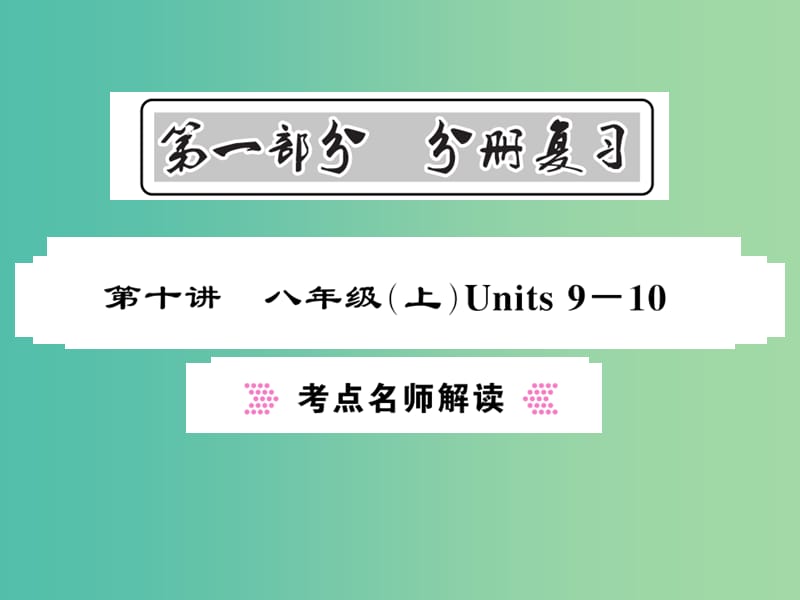 中考英语总复习 第一部分 分册复习 第10讲 八上 Units 9-10考点名师解读课件 人教新目标版.ppt_第1页