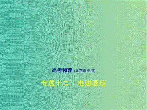 北京市2019版高考物理 專題十二 電磁感應(yīng)課件.ppt