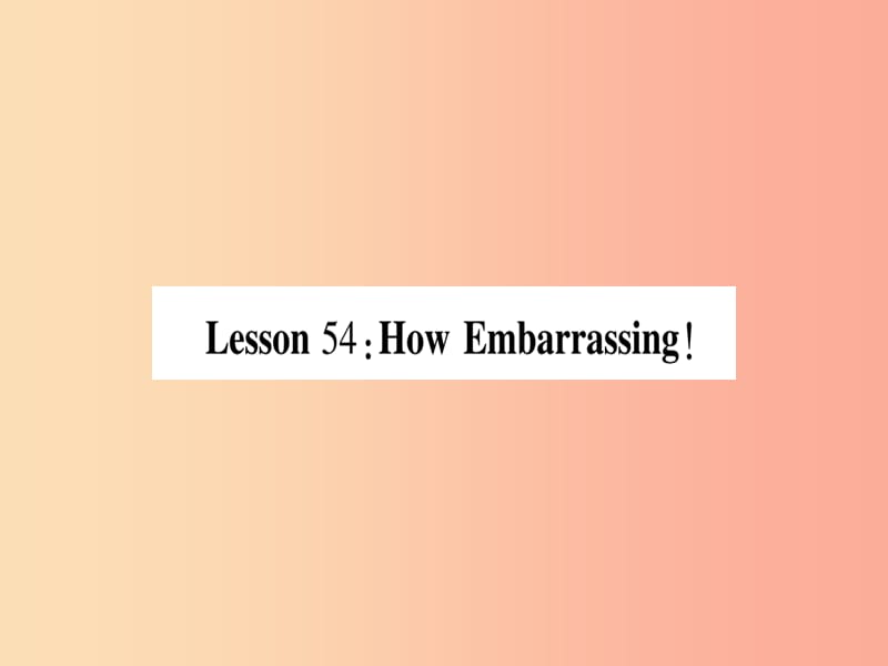 2019秋九年级英语下册 Unit 9 Communication Lesson 54 How Embarrassing作业课件（新版）冀教版.ppt_第1页