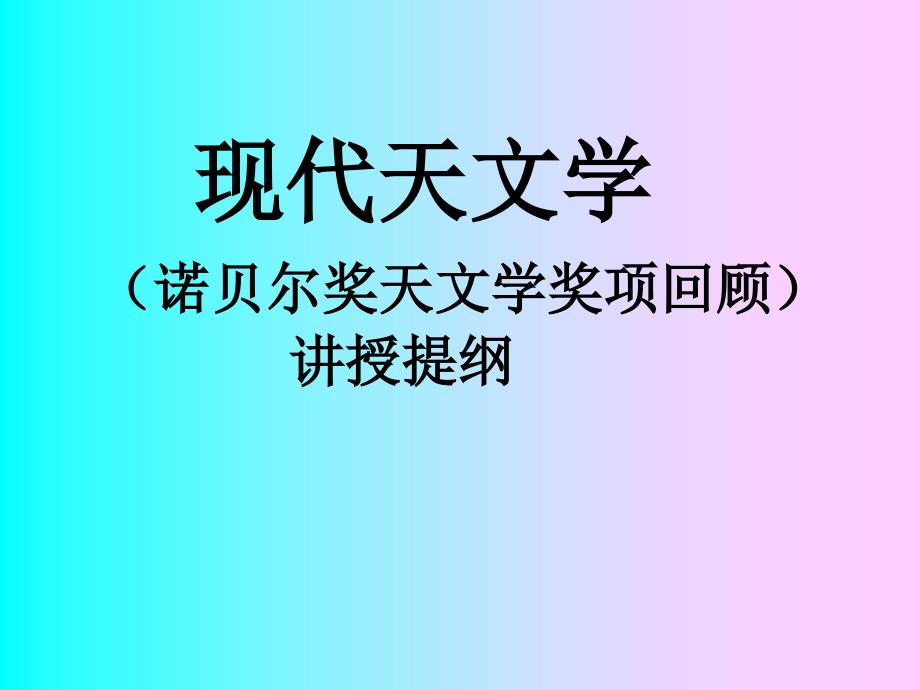 现代天文学 (诺贝尔奖天文学奖项回顾)讲授提纲_第1页